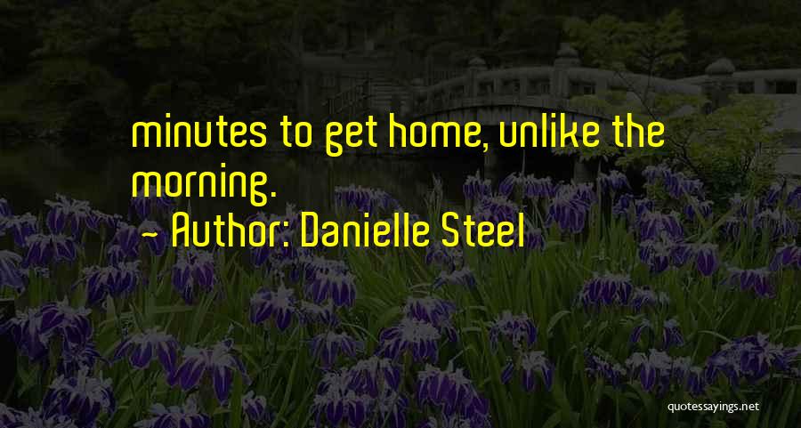 Danielle Steel Quotes: Minutes To Get Home, Unlike The Morning.