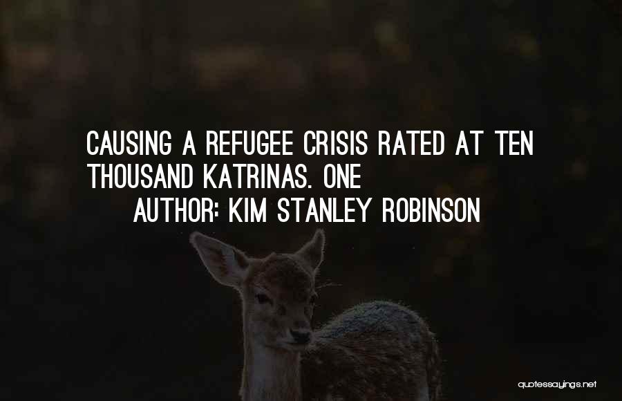 Kim Stanley Robinson Quotes: Causing A Refugee Crisis Rated At Ten Thousand Katrinas. One