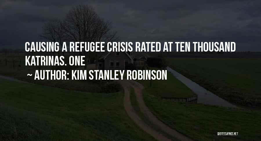 Kim Stanley Robinson Quotes: Causing A Refugee Crisis Rated At Ten Thousand Katrinas. One