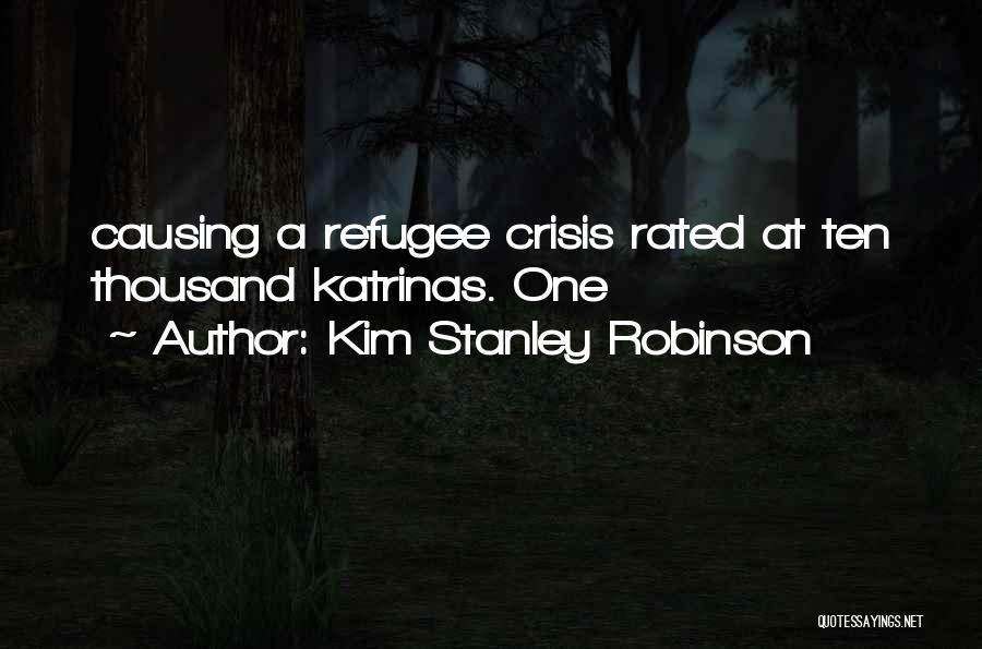 Kim Stanley Robinson Quotes: Causing A Refugee Crisis Rated At Ten Thousand Katrinas. One