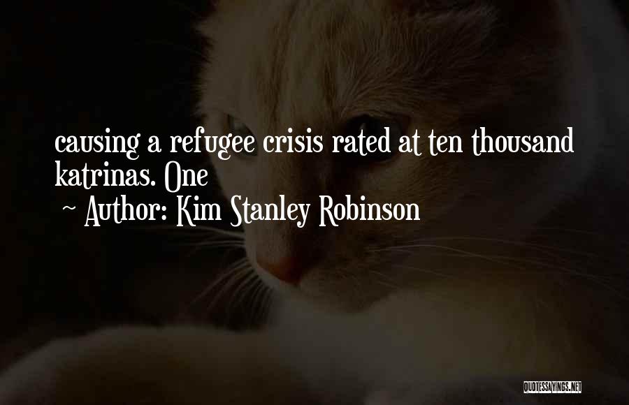 Kim Stanley Robinson Quotes: Causing A Refugee Crisis Rated At Ten Thousand Katrinas. One