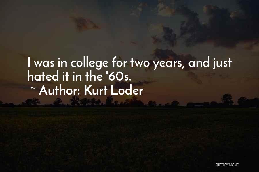 Kurt Loder Quotes: I Was In College For Two Years, And Just Hated It In The '60s.