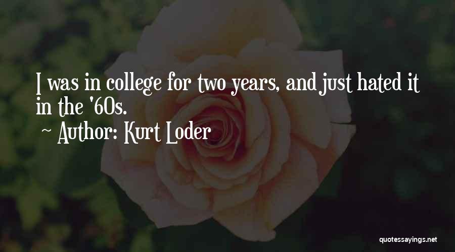 Kurt Loder Quotes: I Was In College For Two Years, And Just Hated It In The '60s.