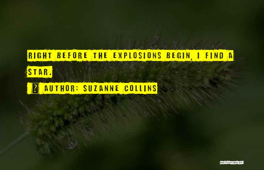 Suzanne Collins Quotes: Right Before The Explosions Begin, I Find A Star.