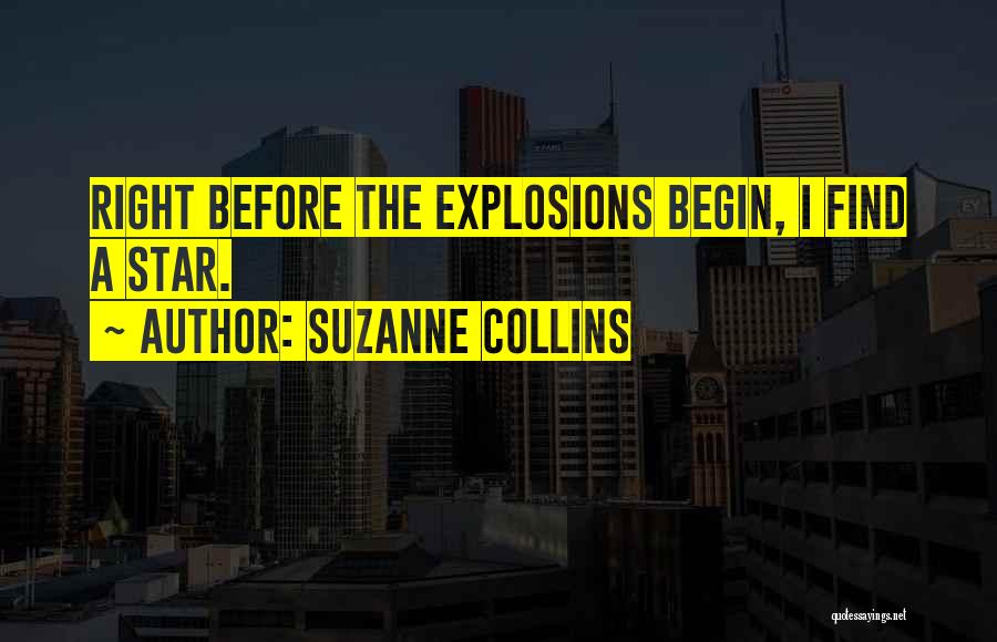 Suzanne Collins Quotes: Right Before The Explosions Begin, I Find A Star.