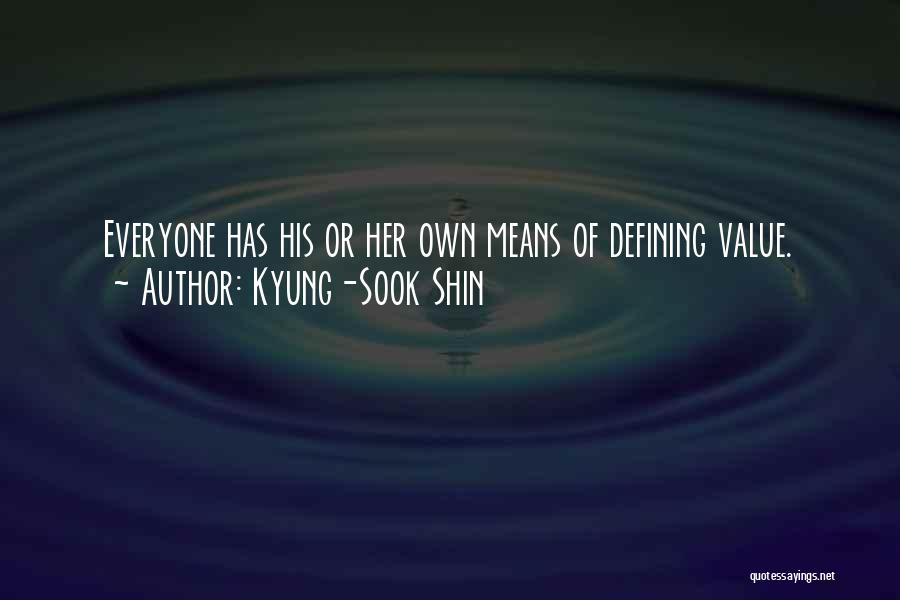 Kyung-Sook Shin Quotes: Everyone Has His Or Her Own Means Of Defining Value.