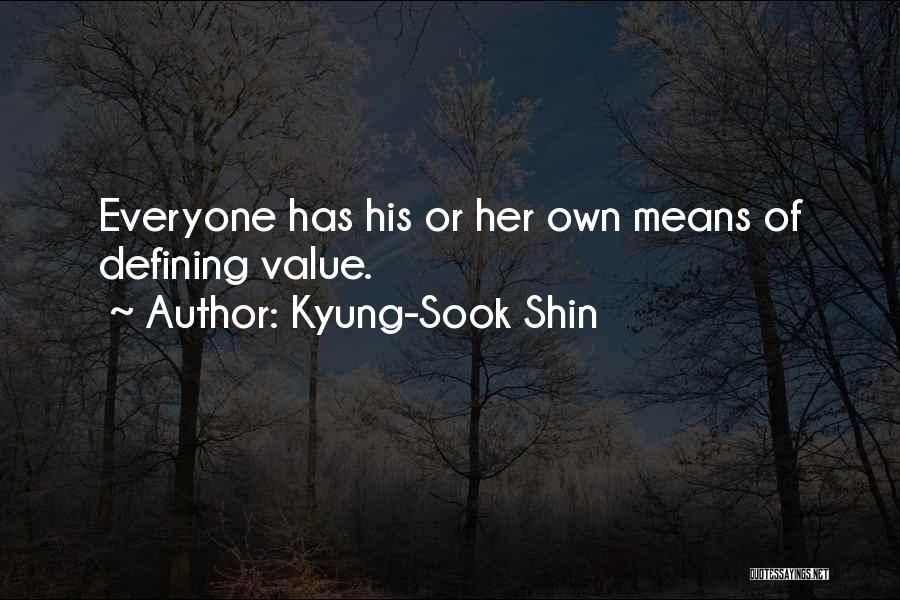 Kyung-Sook Shin Quotes: Everyone Has His Or Her Own Means Of Defining Value.