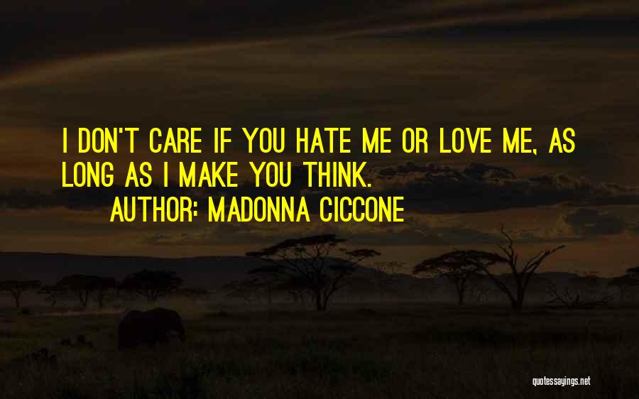 Madonna Ciccone Quotes: I Don't Care If You Hate Me Or Love Me, As Long As I Make You Think.