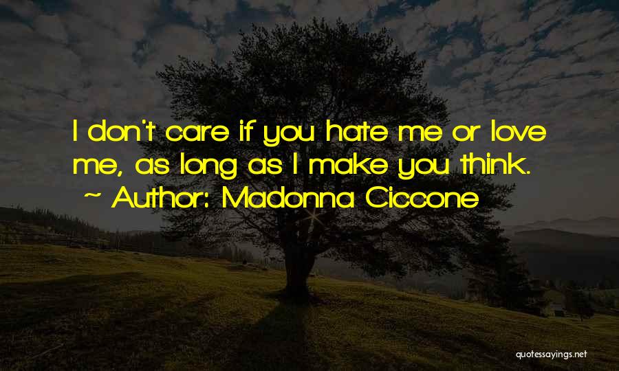 Madonna Ciccone Quotes: I Don't Care If You Hate Me Or Love Me, As Long As I Make You Think.