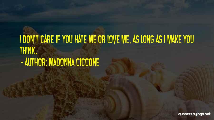 Madonna Ciccone Quotes: I Don't Care If You Hate Me Or Love Me, As Long As I Make You Think.