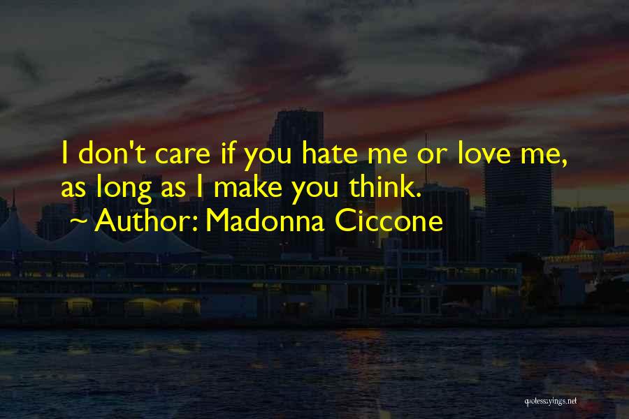 Madonna Ciccone Quotes: I Don't Care If You Hate Me Or Love Me, As Long As I Make You Think.