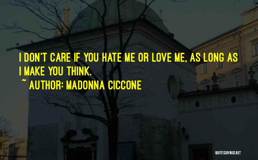 Madonna Ciccone Quotes: I Don't Care If You Hate Me Or Love Me, As Long As I Make You Think.