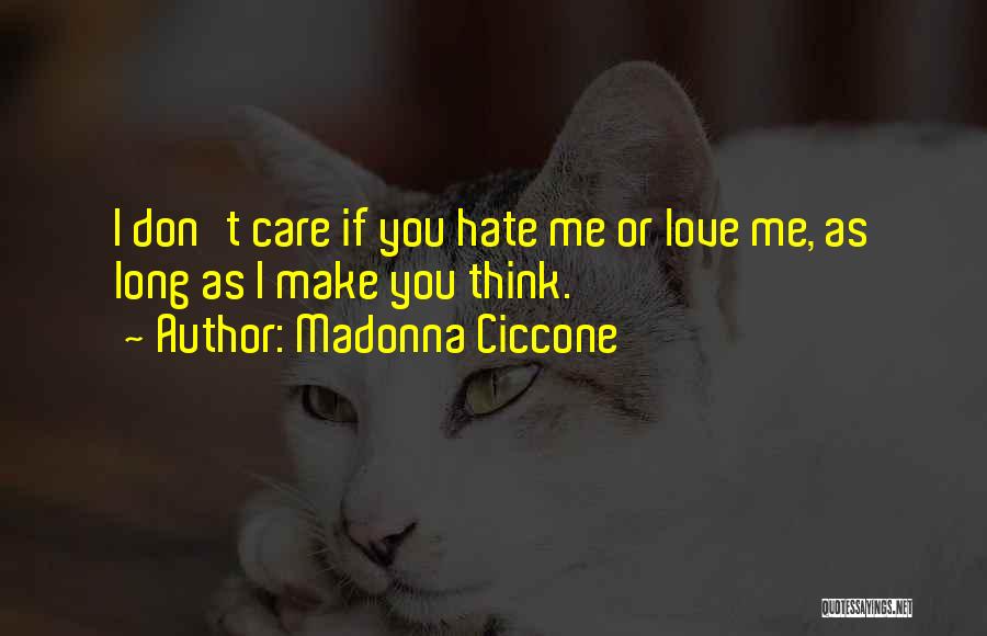 Madonna Ciccone Quotes: I Don't Care If You Hate Me Or Love Me, As Long As I Make You Think.