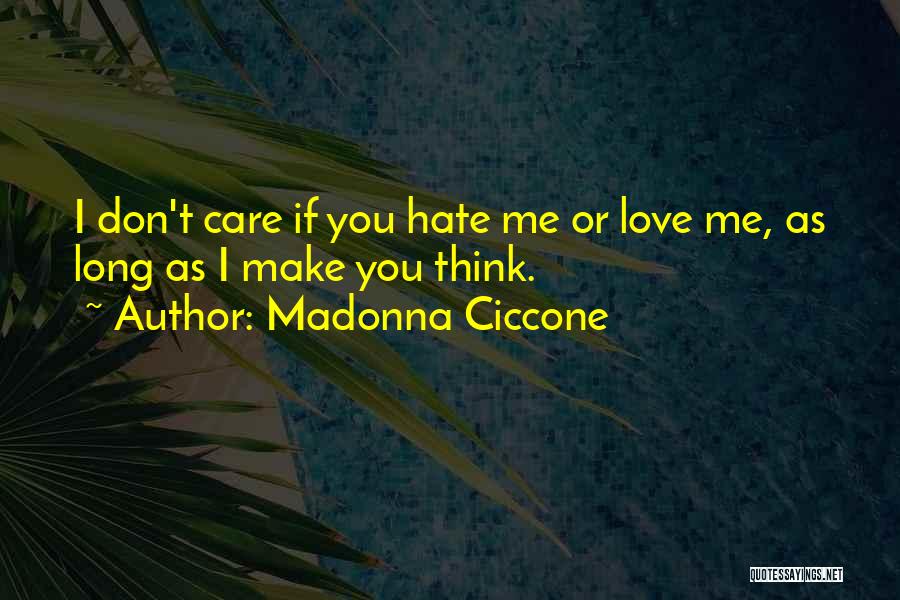 Madonna Ciccone Quotes: I Don't Care If You Hate Me Or Love Me, As Long As I Make You Think.