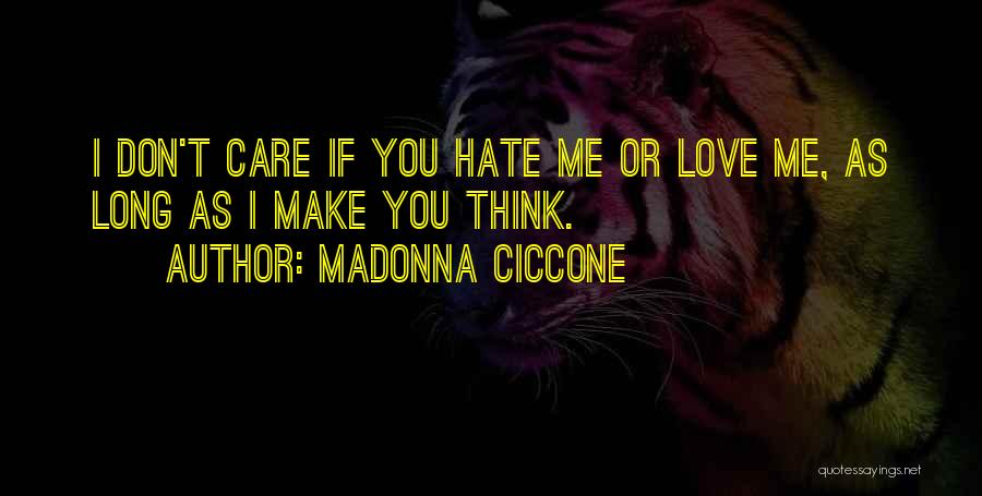 Madonna Ciccone Quotes: I Don't Care If You Hate Me Or Love Me, As Long As I Make You Think.