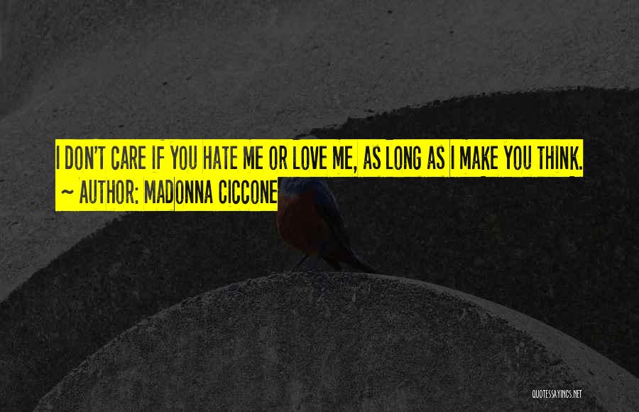 Madonna Ciccone Quotes: I Don't Care If You Hate Me Or Love Me, As Long As I Make You Think.