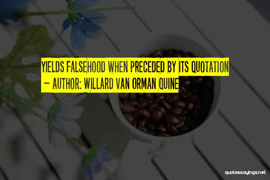 Willard Van Orman Quine Quotes: Yields Falsehood When Preceded By Its Quotation