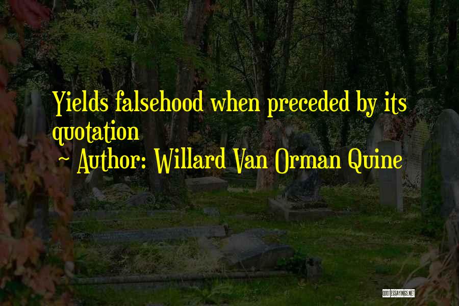 Willard Van Orman Quine Quotes: Yields Falsehood When Preceded By Its Quotation