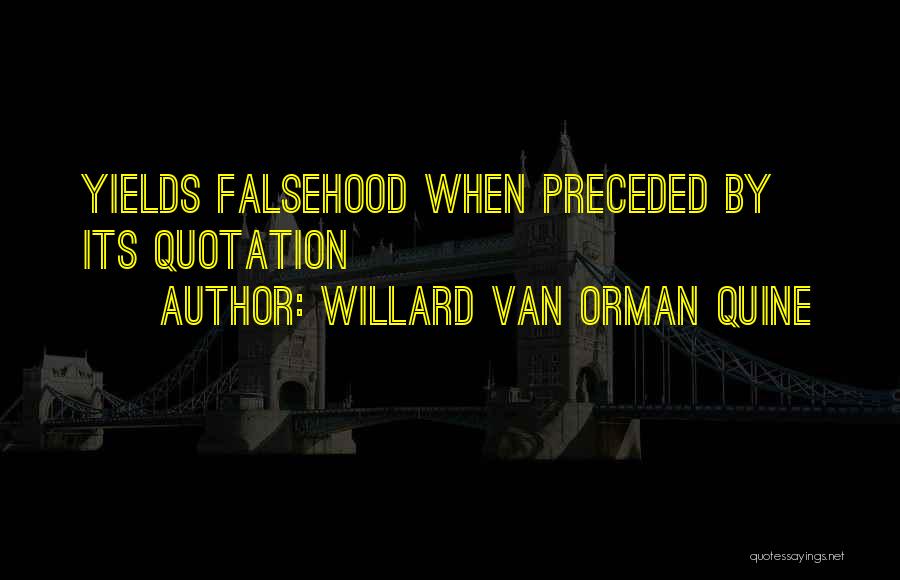 Willard Van Orman Quine Quotes: Yields Falsehood When Preceded By Its Quotation