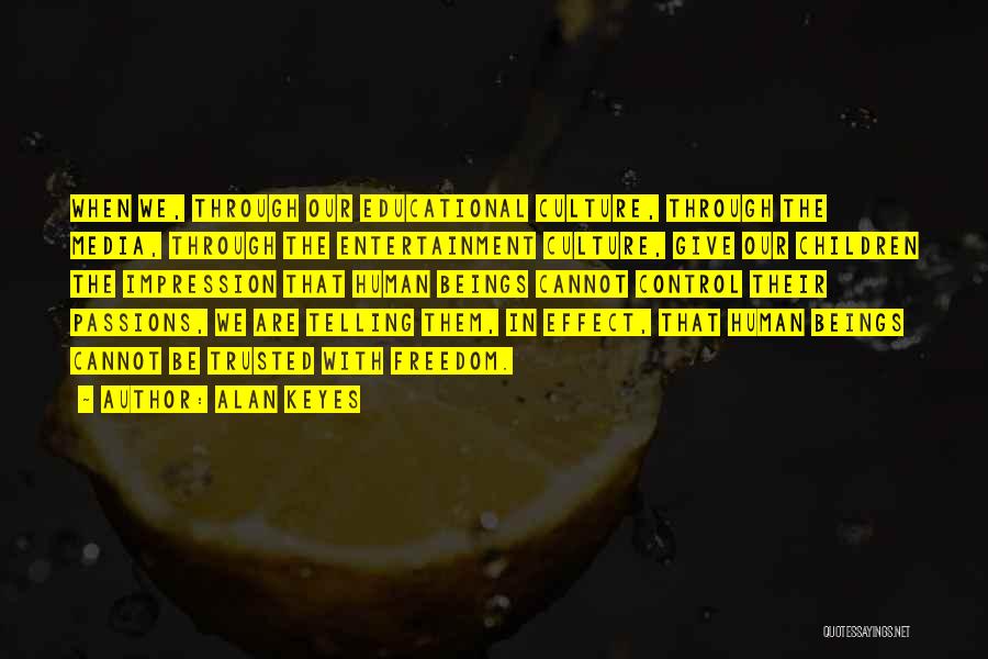 Alan Keyes Quotes: When We, Through Our Educational Culture, Through The Media, Through The Entertainment Culture, Give Our Children The Impression That Human