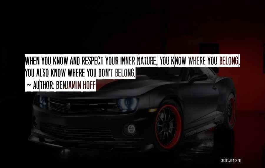 Benjamin Hoff Quotes: When You Know And Respect Your Inner Nature, You Know Where You Belong. You Also Know Where You Don't Belong.