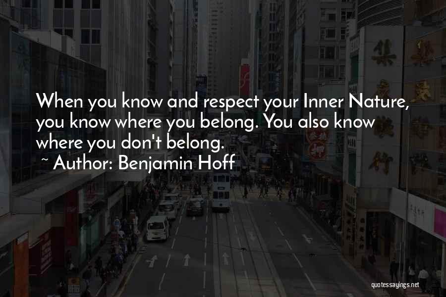 Benjamin Hoff Quotes: When You Know And Respect Your Inner Nature, You Know Where You Belong. You Also Know Where You Don't Belong.