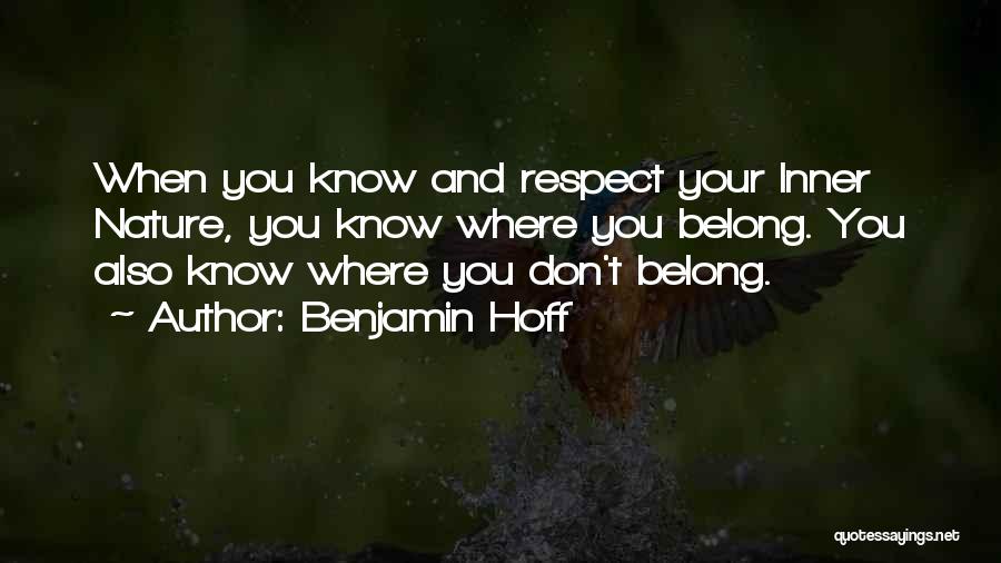 Benjamin Hoff Quotes: When You Know And Respect Your Inner Nature, You Know Where You Belong. You Also Know Where You Don't Belong.