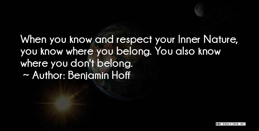 Benjamin Hoff Quotes: When You Know And Respect Your Inner Nature, You Know Where You Belong. You Also Know Where You Don't Belong.