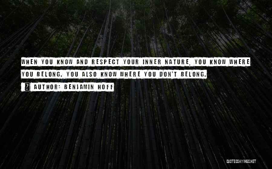 Benjamin Hoff Quotes: When You Know And Respect Your Inner Nature, You Know Where You Belong. You Also Know Where You Don't Belong.
