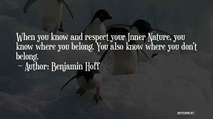 Benjamin Hoff Quotes: When You Know And Respect Your Inner Nature, You Know Where You Belong. You Also Know Where You Don't Belong.