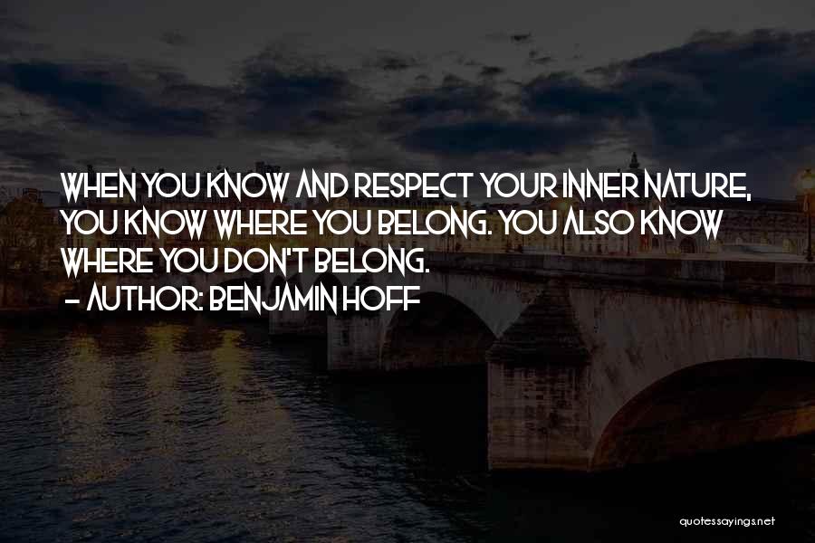 Benjamin Hoff Quotes: When You Know And Respect Your Inner Nature, You Know Where You Belong. You Also Know Where You Don't Belong.