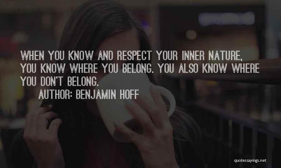 Benjamin Hoff Quotes: When You Know And Respect Your Inner Nature, You Know Where You Belong. You Also Know Where You Don't Belong.