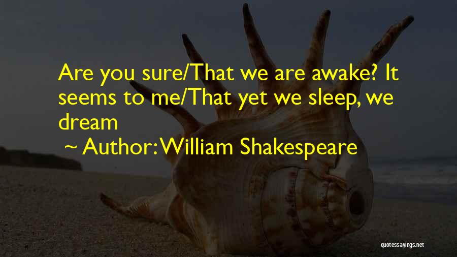 William Shakespeare Quotes: Are You Sure/that We Are Awake? It Seems To Me/that Yet We Sleep, We Dream