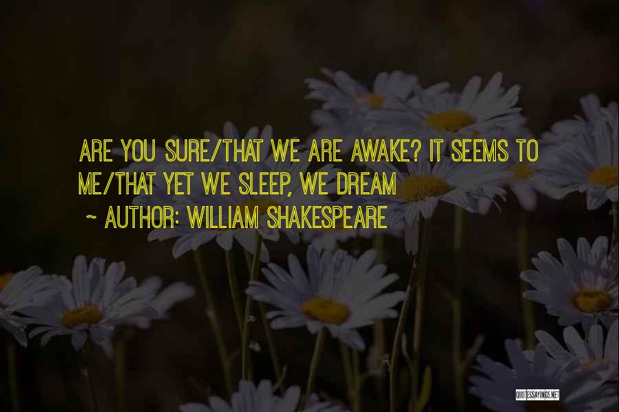 William Shakespeare Quotes: Are You Sure/that We Are Awake? It Seems To Me/that Yet We Sleep, We Dream