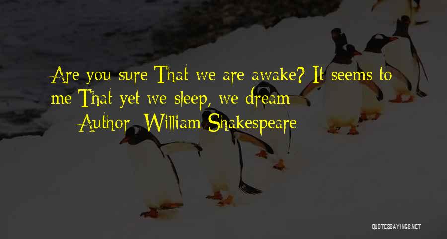 William Shakespeare Quotes: Are You Sure/that We Are Awake? It Seems To Me/that Yet We Sleep, We Dream