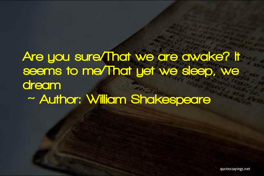 William Shakespeare Quotes: Are You Sure/that We Are Awake? It Seems To Me/that Yet We Sleep, We Dream