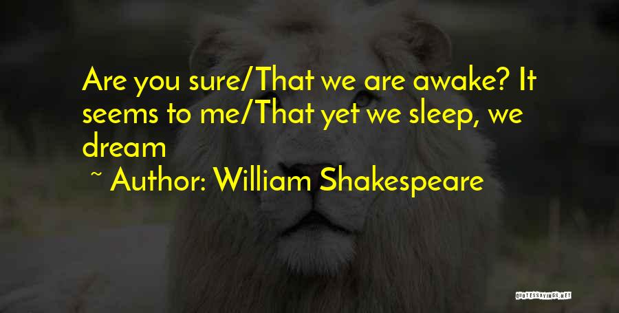 William Shakespeare Quotes: Are You Sure/that We Are Awake? It Seems To Me/that Yet We Sleep, We Dream