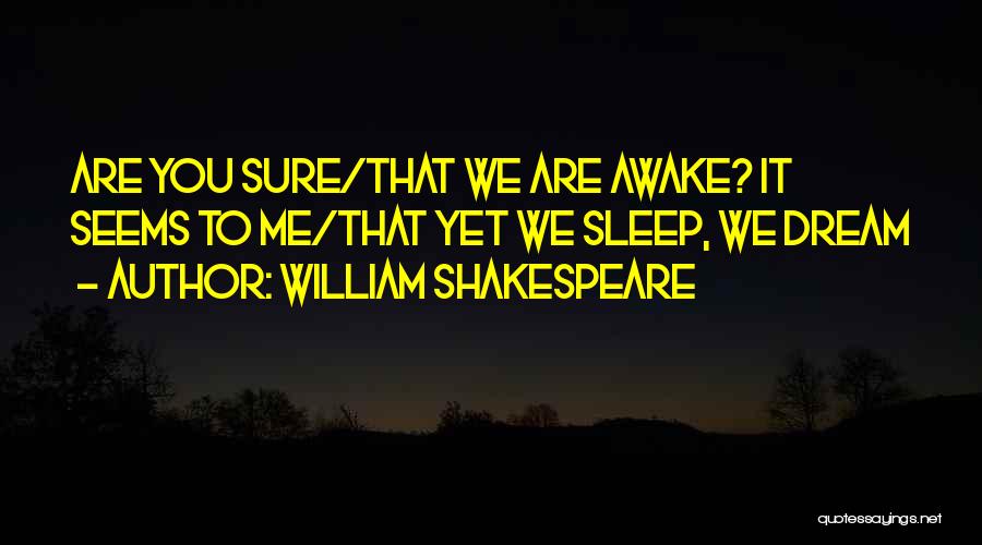 William Shakespeare Quotes: Are You Sure/that We Are Awake? It Seems To Me/that Yet We Sleep, We Dream