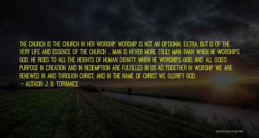 J. B. Torrance Quotes: The Church Is The Church In Her Worship. Worship Is Not An Optional Extra, But Is Of The Very Life