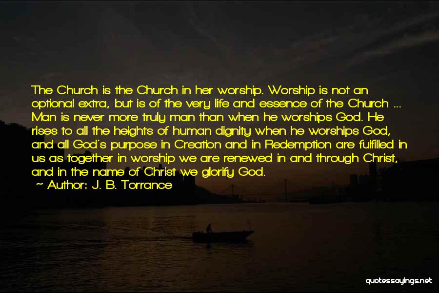 J. B. Torrance Quotes: The Church Is The Church In Her Worship. Worship Is Not An Optional Extra, But Is Of The Very Life
