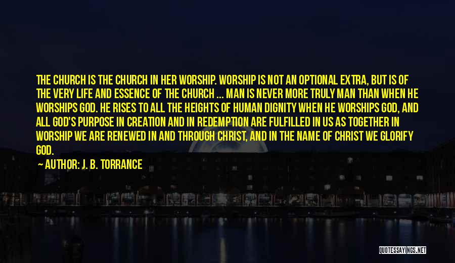 J. B. Torrance Quotes: The Church Is The Church In Her Worship. Worship Is Not An Optional Extra, But Is Of The Very Life