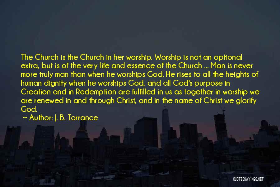 J. B. Torrance Quotes: The Church Is The Church In Her Worship. Worship Is Not An Optional Extra, But Is Of The Very Life