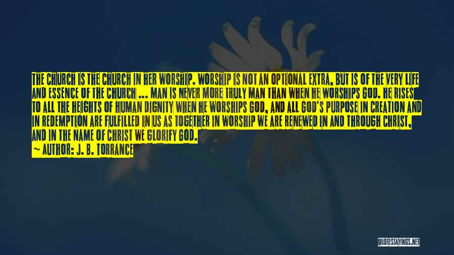 J. B. Torrance Quotes: The Church Is The Church In Her Worship. Worship Is Not An Optional Extra, But Is Of The Very Life