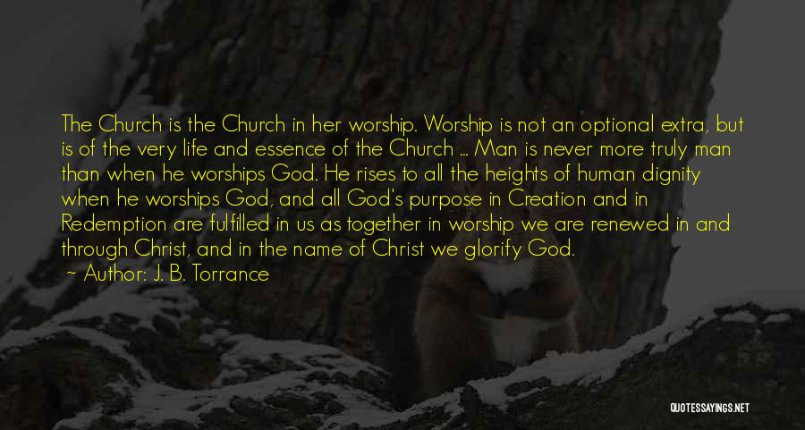 J. B. Torrance Quotes: The Church Is The Church In Her Worship. Worship Is Not An Optional Extra, But Is Of The Very Life