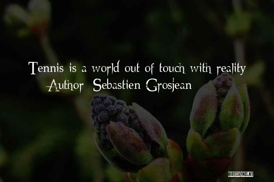 Sebastien Grosjean Quotes: Tennis Is A World Out Of Touch With Reality