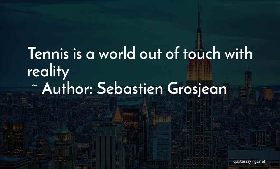 Sebastien Grosjean Quotes: Tennis Is A World Out Of Touch With Reality