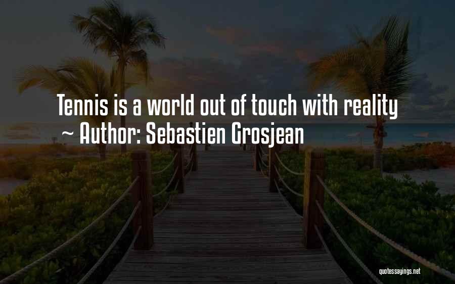 Sebastien Grosjean Quotes: Tennis Is A World Out Of Touch With Reality