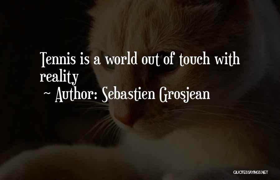 Sebastien Grosjean Quotes: Tennis Is A World Out Of Touch With Reality