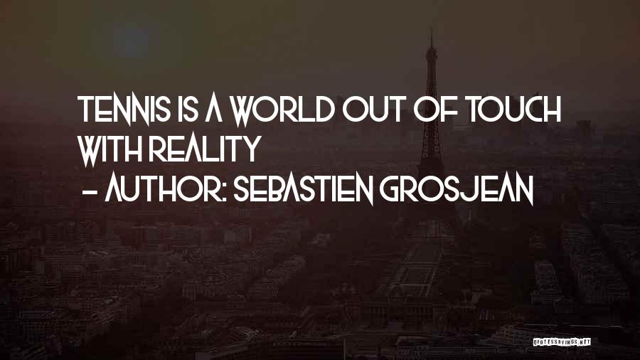 Sebastien Grosjean Quotes: Tennis Is A World Out Of Touch With Reality