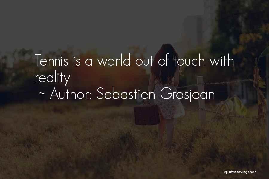 Sebastien Grosjean Quotes: Tennis Is A World Out Of Touch With Reality